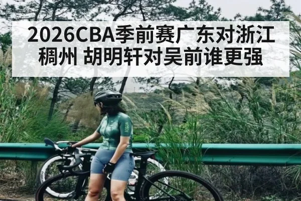 2026CBA季前赛广东对浙江稠州 胡明轩对吴前谁更强