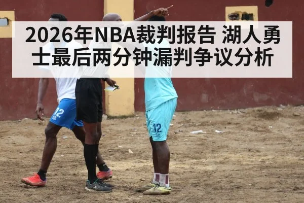 2026年NBA裁判报告 湖人勇士最后两分钟漏判争议分析